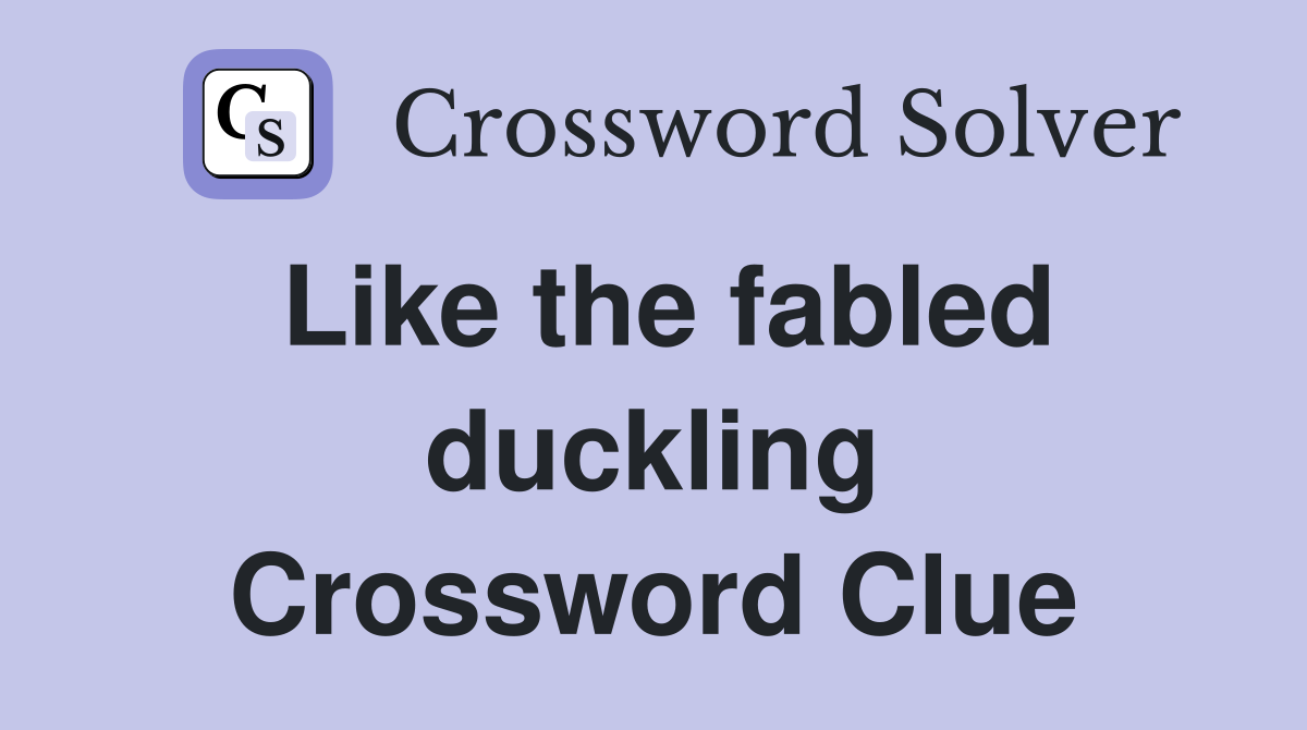 Like the fabled duckling Crossword Clue