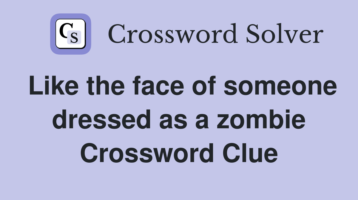 Like the face of someone dressed as a zombie Crossword Clue