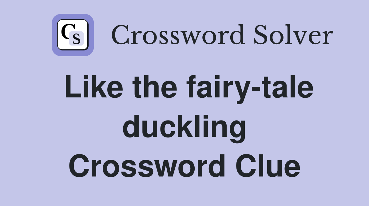 Like the fairy-tale duckling Crossword Clue