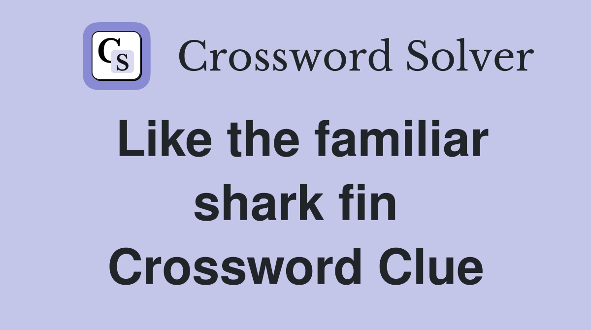 Like the familiar shark fin Crossword Clue