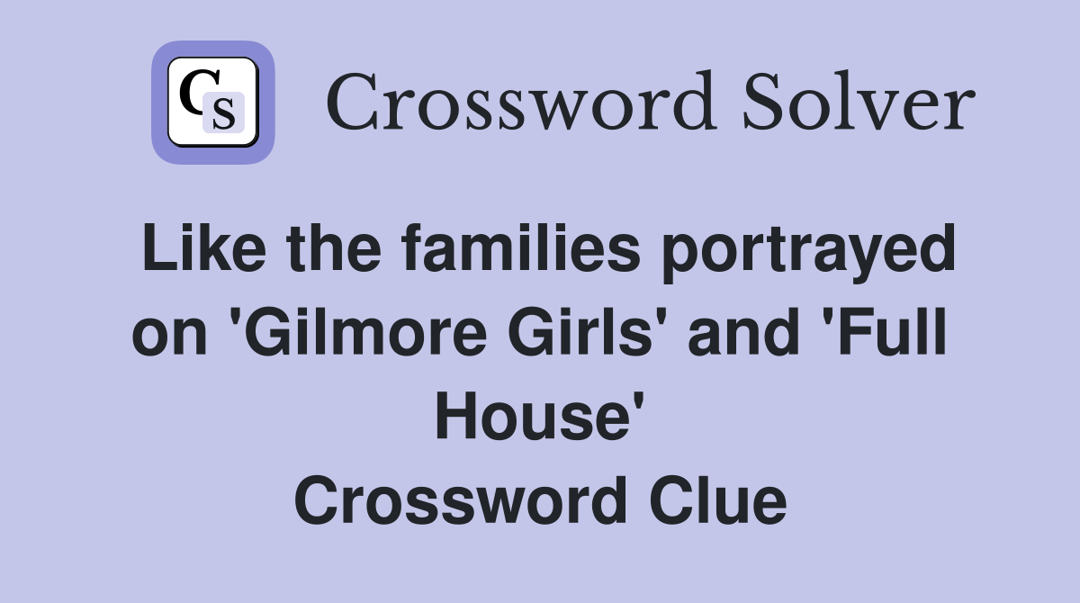 Like the families portrayed on 'Gilmore Girls' and 'Full House' Crossword Clue