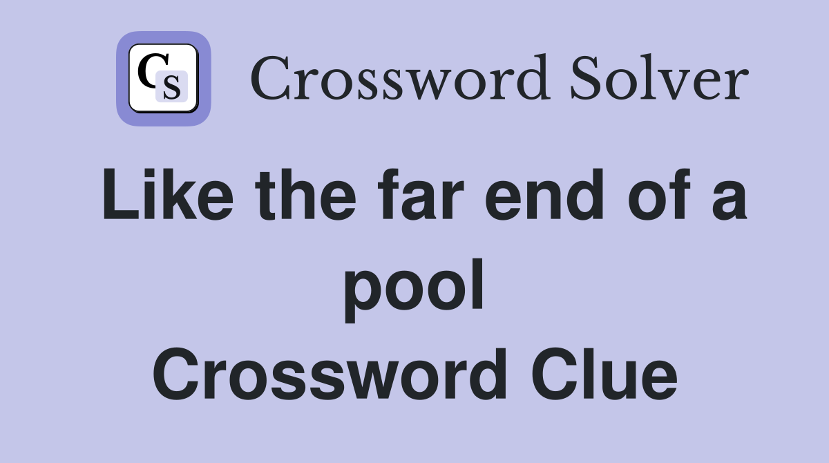 Like the far end of a pool Crossword Clue