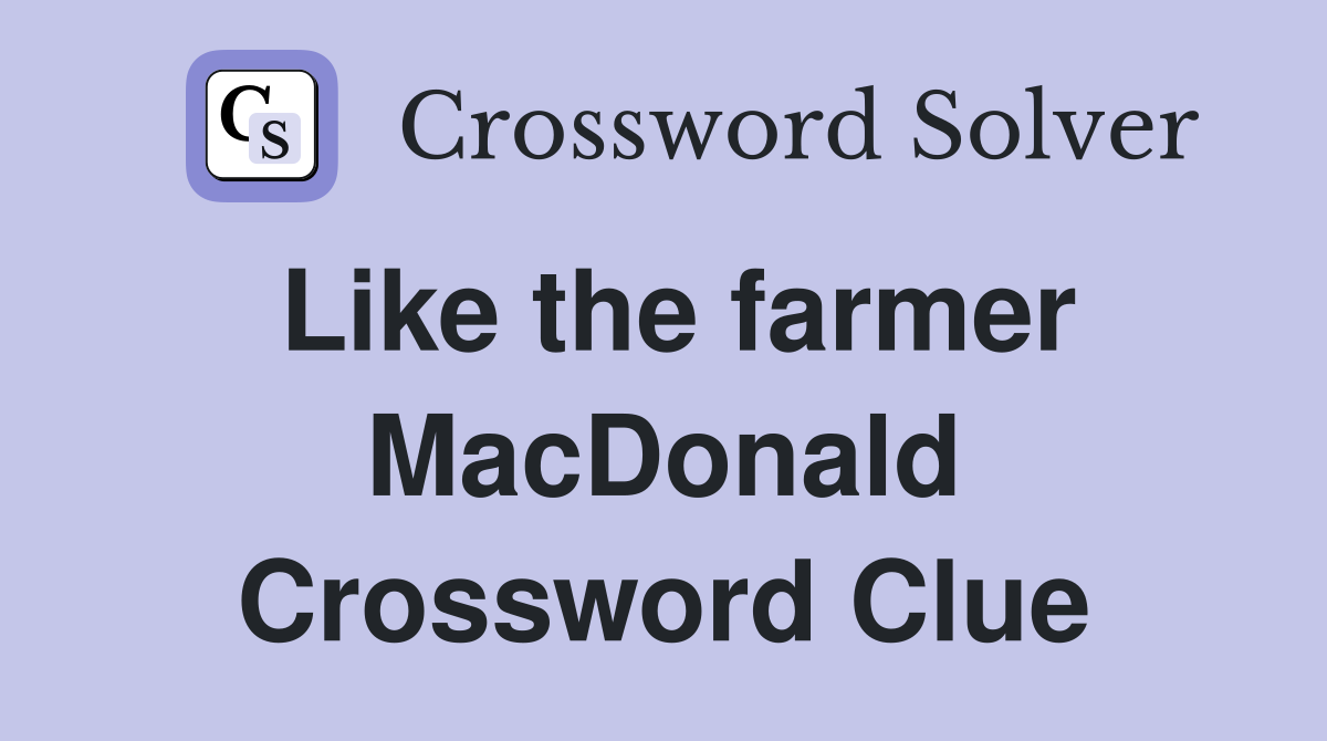 Like the farmer MacDonald Crossword Clue