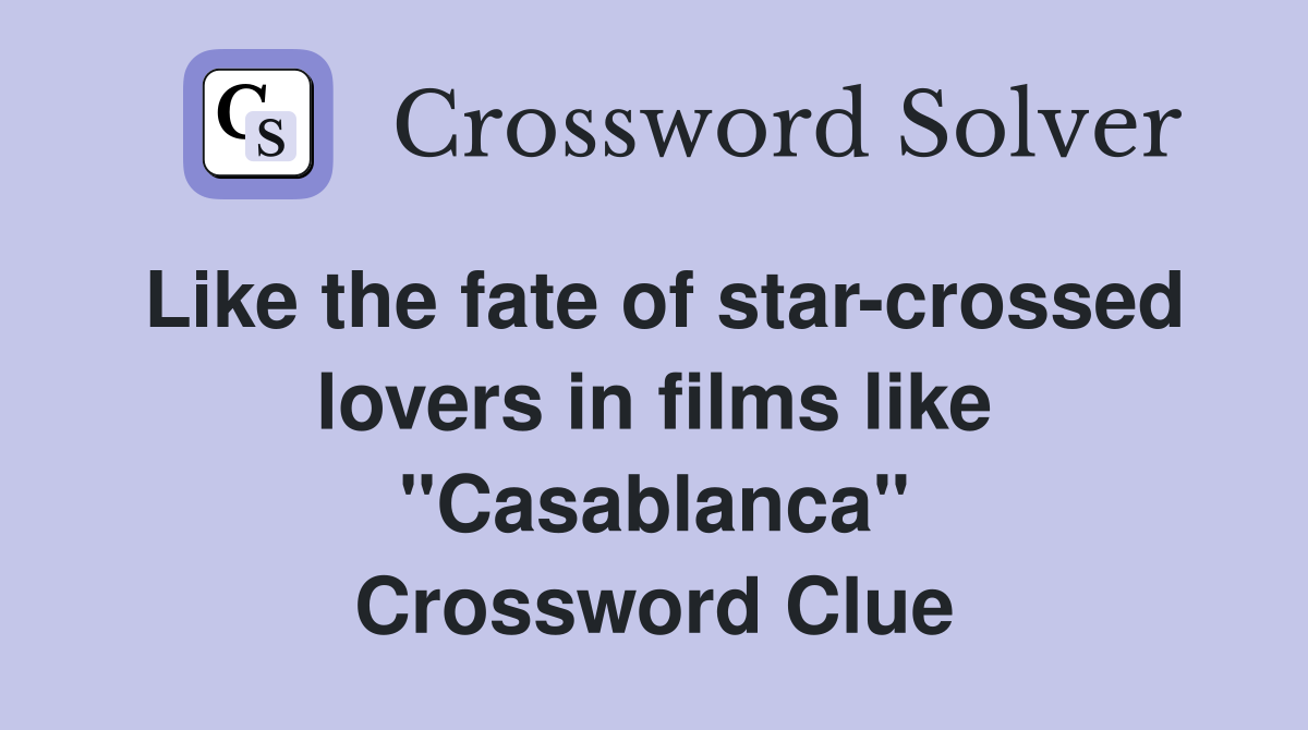 Like the fate of star-crossed lovers in films like "Casablanca" Crossword Clue