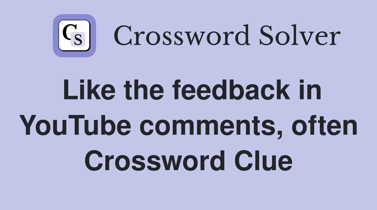 Like the feedback in YouTube comments, often Crossword Clue