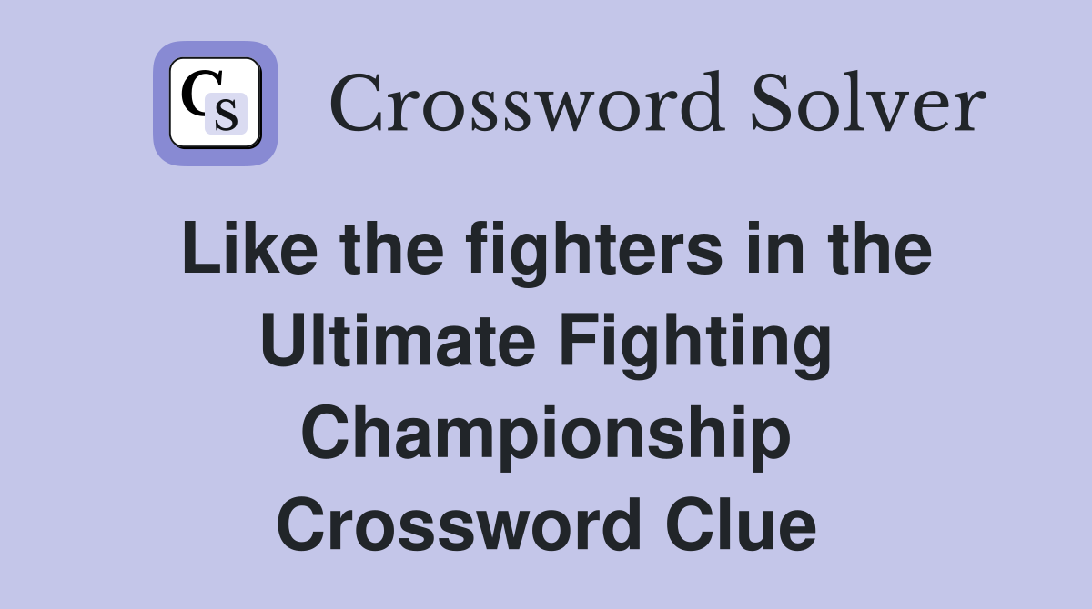 Like the fighters in the Ultimate Fighting Championship Crossword Clue