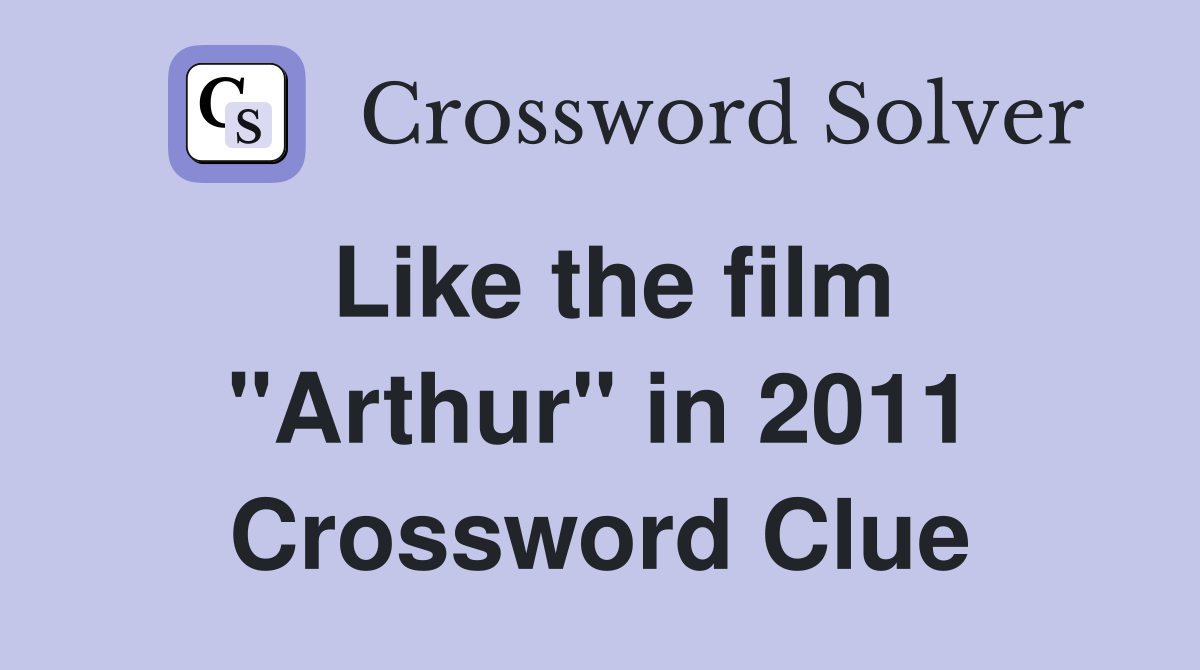 Like the film "Arthur" in 2011 Crossword Clue