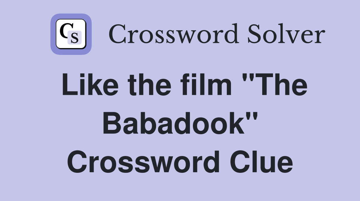 Like the film "The Babadook" Crossword Clue