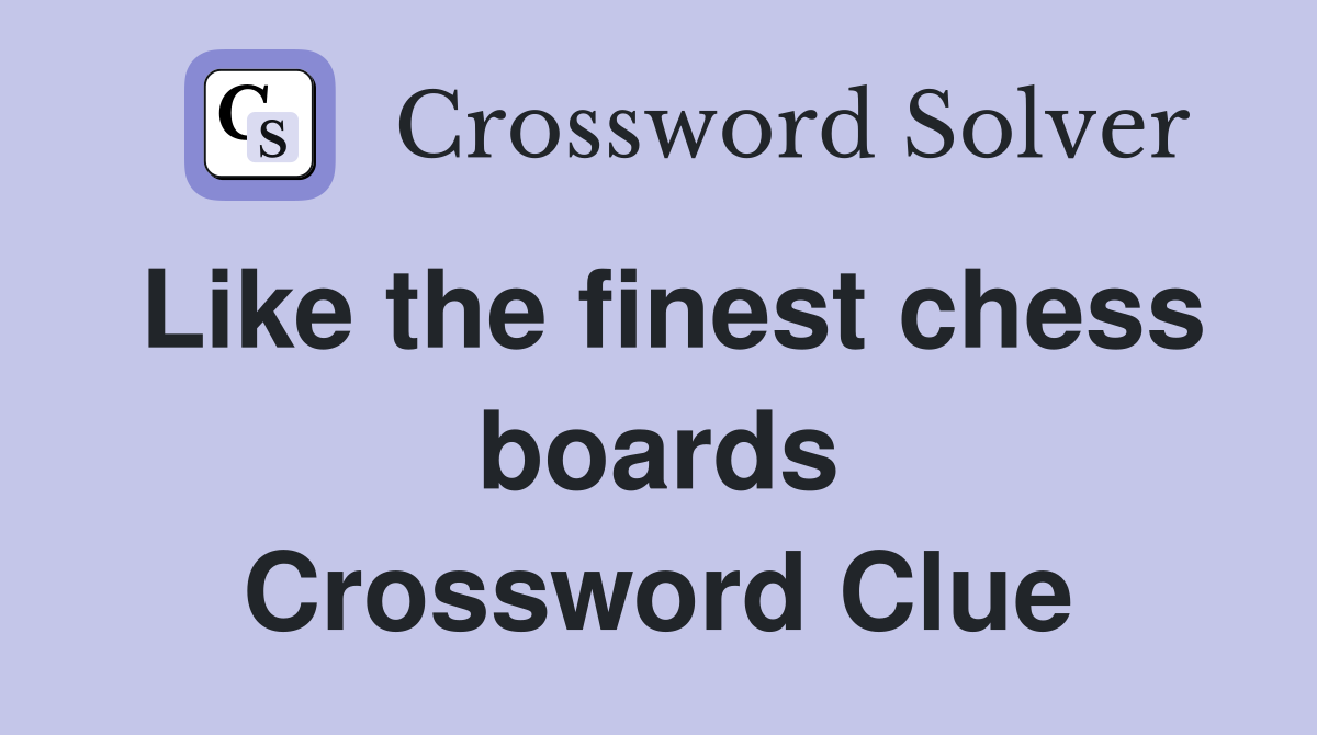 Like the finest chess boards Crossword Clue