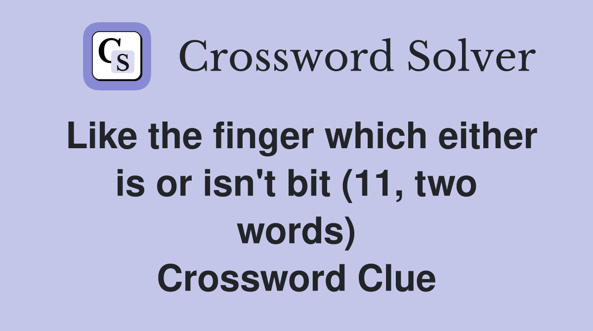 Like the finger which either is or isn't bit (11, two words) Crossword Clue