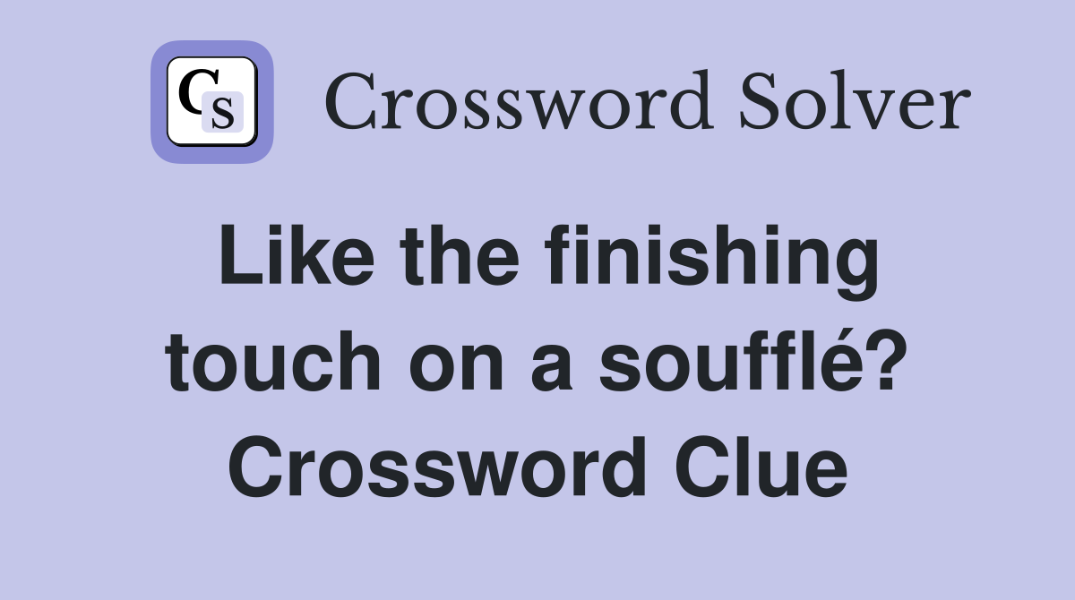 Like the finishing touch on a soufflé? Crossword Clue