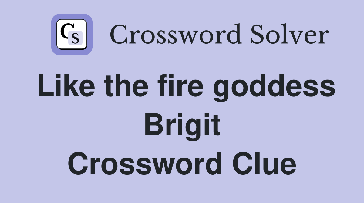 Like the fire goddess Brigit Crossword Clue