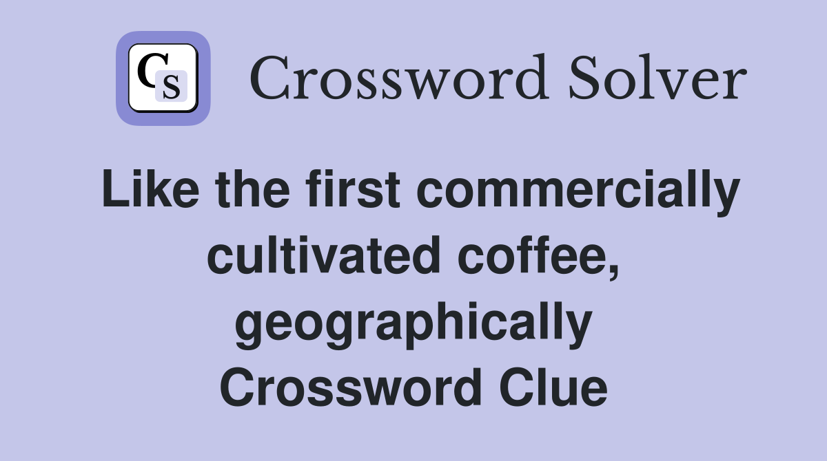 Like the first commercially cultivated coffee, geographically Crossword Clue