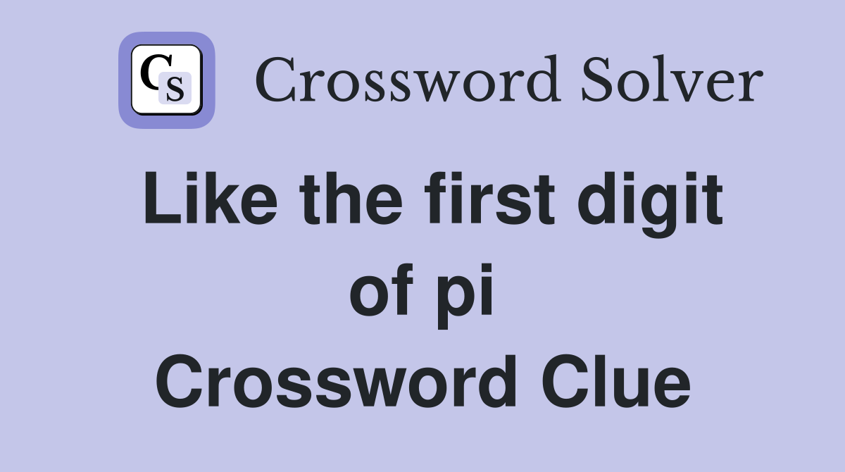 Like the first digit of pi Crossword Clue