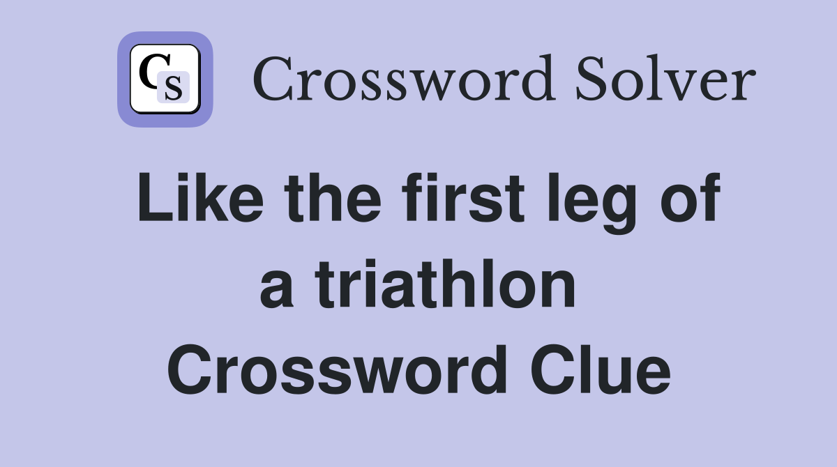 Like the first leg of a triathlon Crossword Clue
