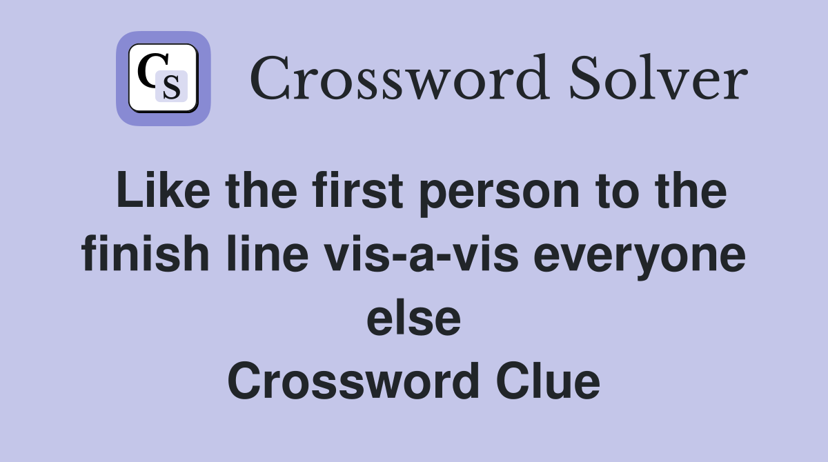 Like the first person to the finish line vis-a-vis everyone else Crossword Clue