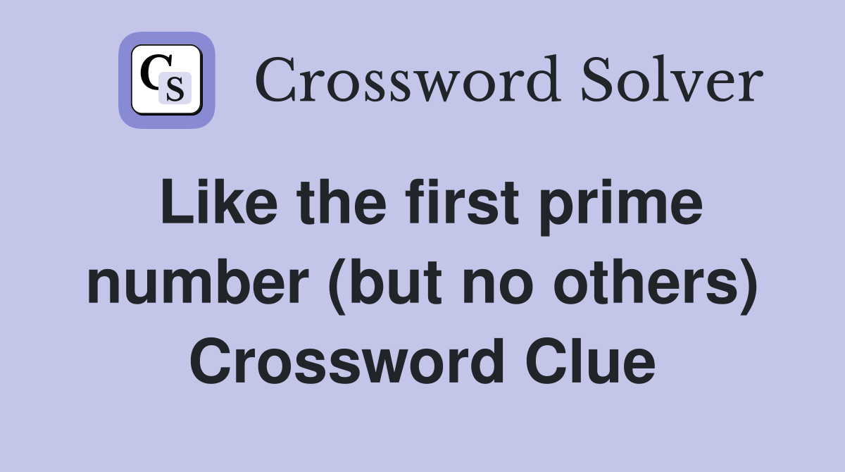 Like the first prime number (but no others) Crossword Clue