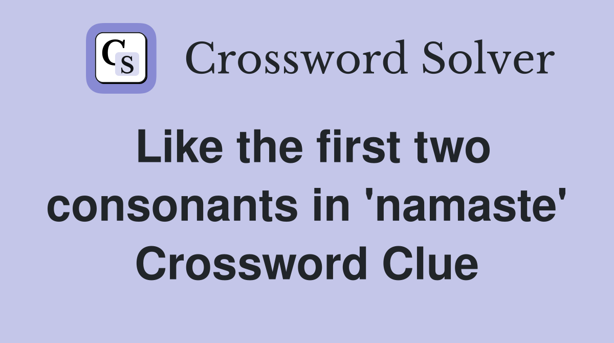 Like the first two consonants in 'namaste' Crossword Clue