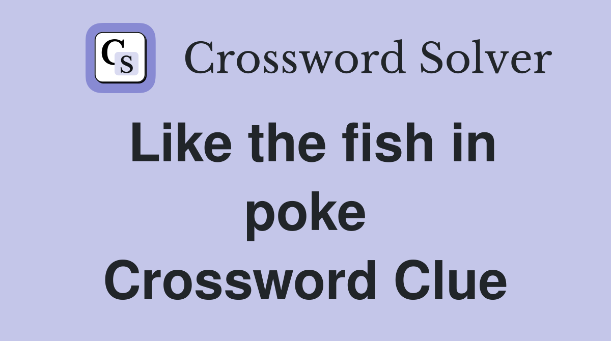 Like the fish in poke Crossword Clue