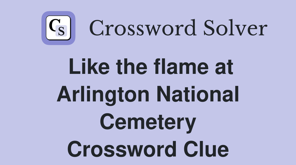 Like the flame at Arlington National Cemetery Crossword Clue