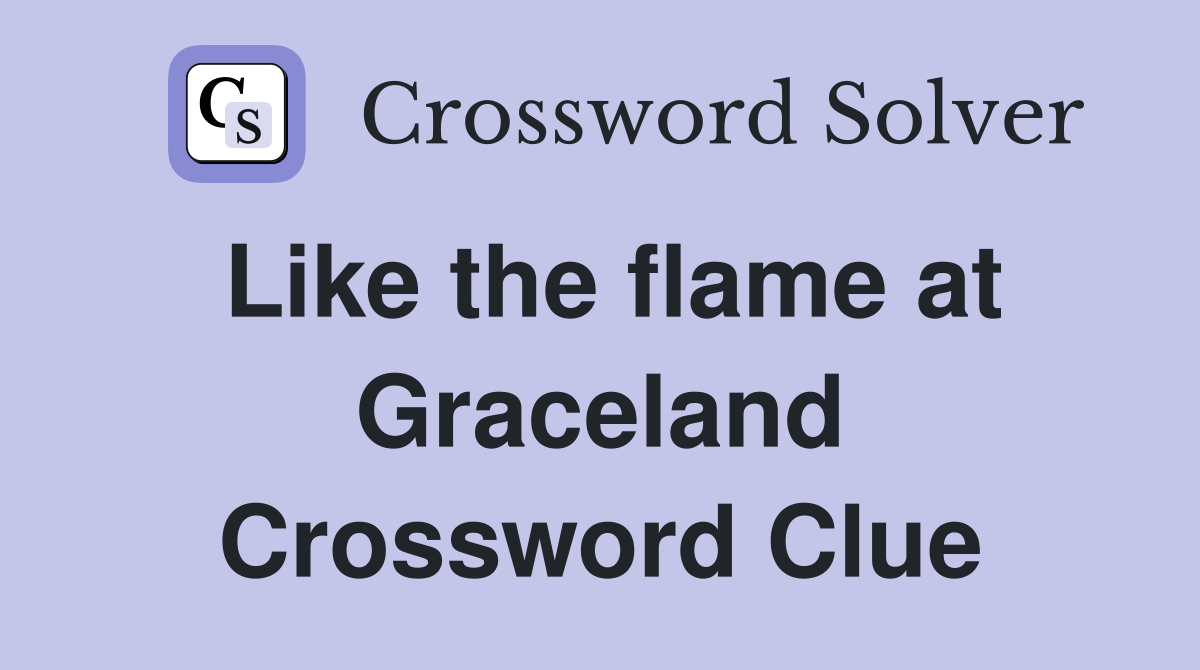 Like the flame at Graceland Crossword Clue