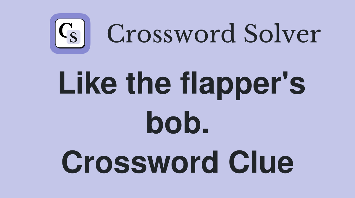 Like the flapper's bob. Crossword Clue