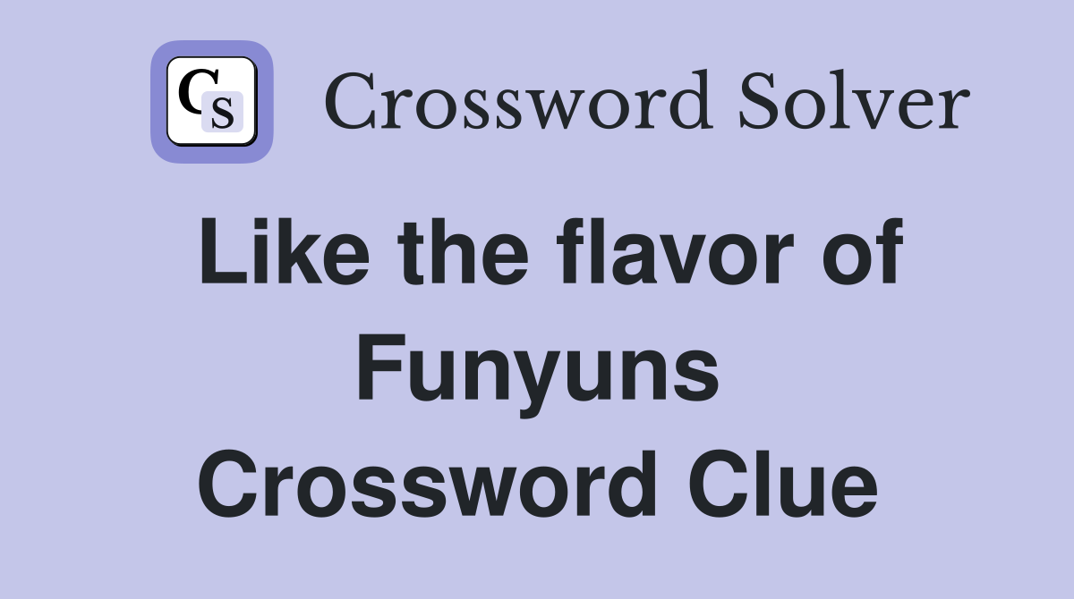 Like the flavor of Funyuns Crossword Clue