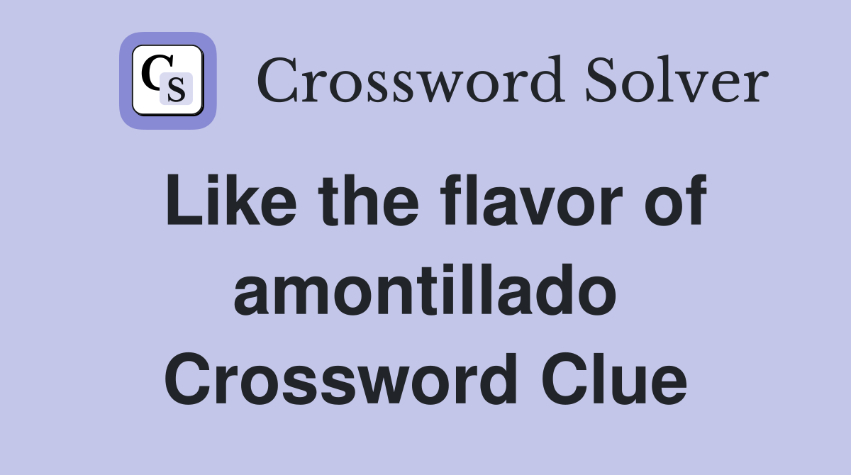 Like the flavor of amontillado Crossword Clue
