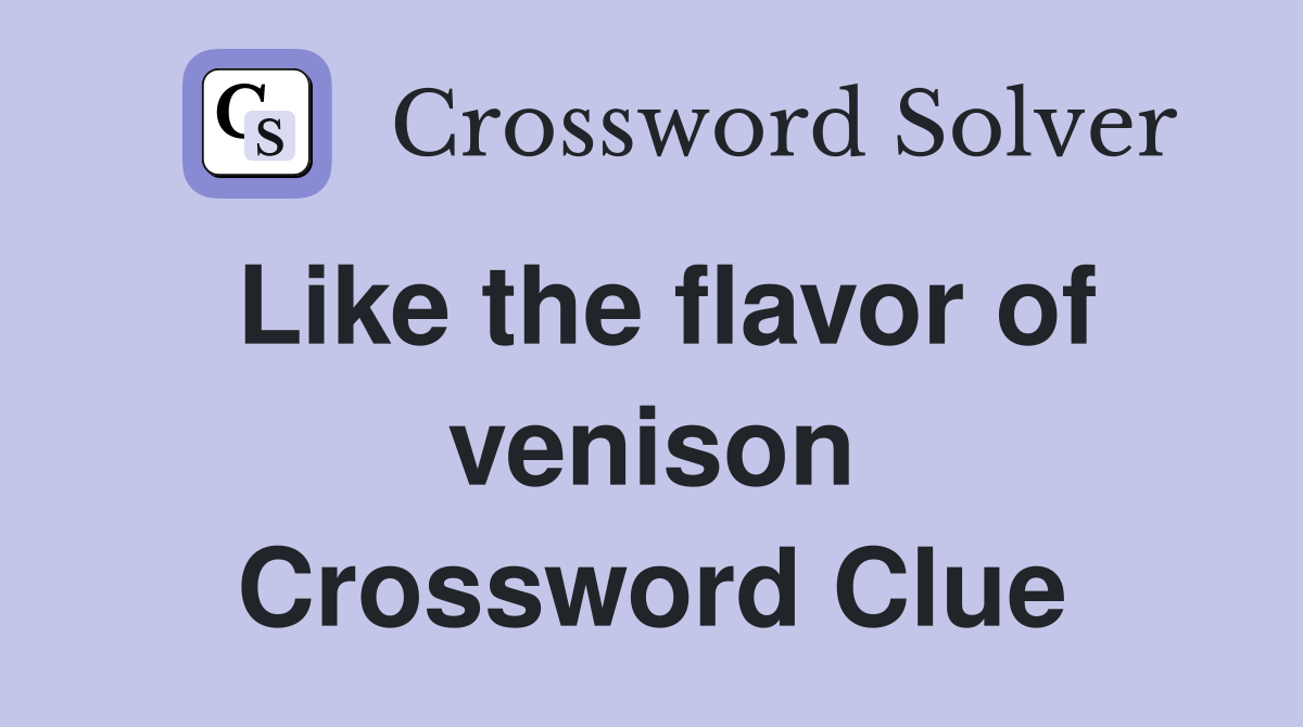 Like the flavor of venison Crossword Clue