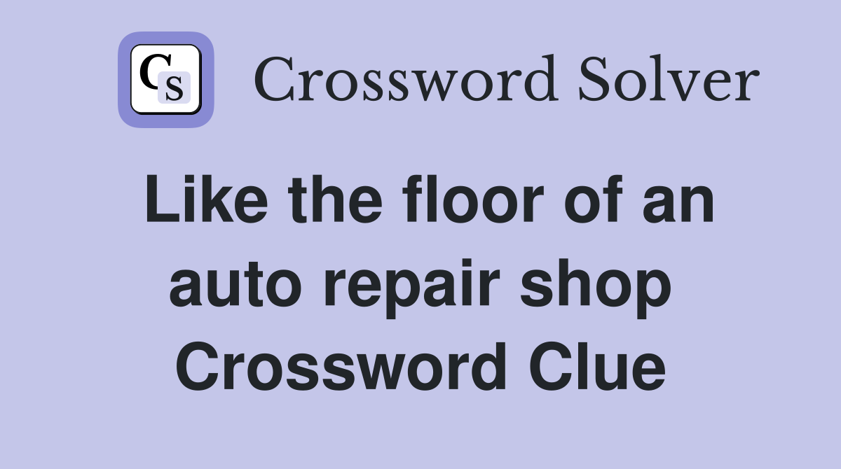 Like the floor of an auto repair shop Crossword Clue
