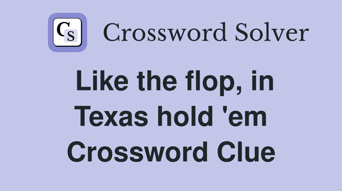 Like the flop, in Texas hold 'em Crossword Clue