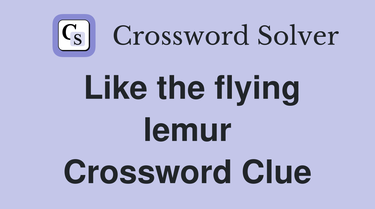 Like the flying lemur Crossword Clue