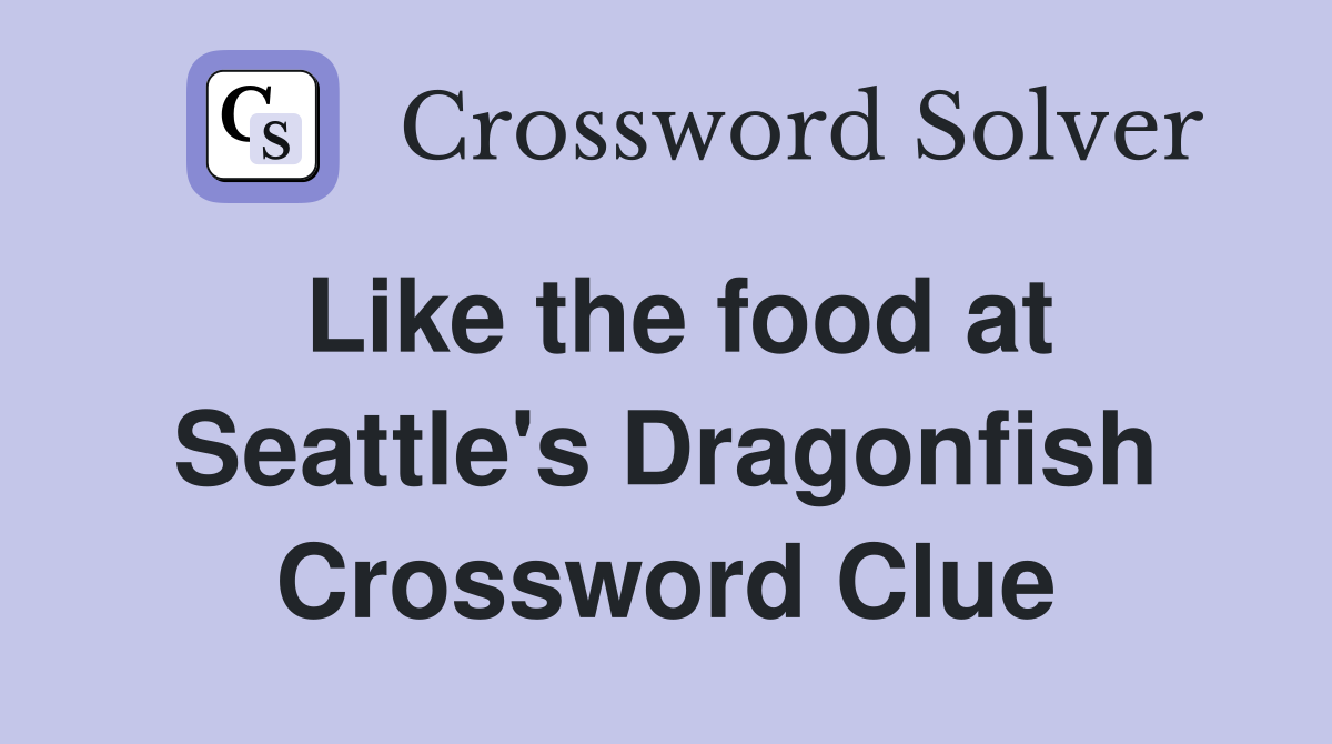 Like the food at Seattle's Dragonfish Crossword Clue