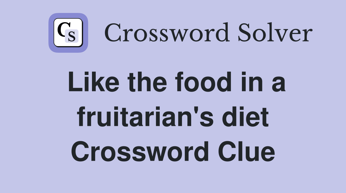 Like the food in a fruitarian's diet Crossword Clue
