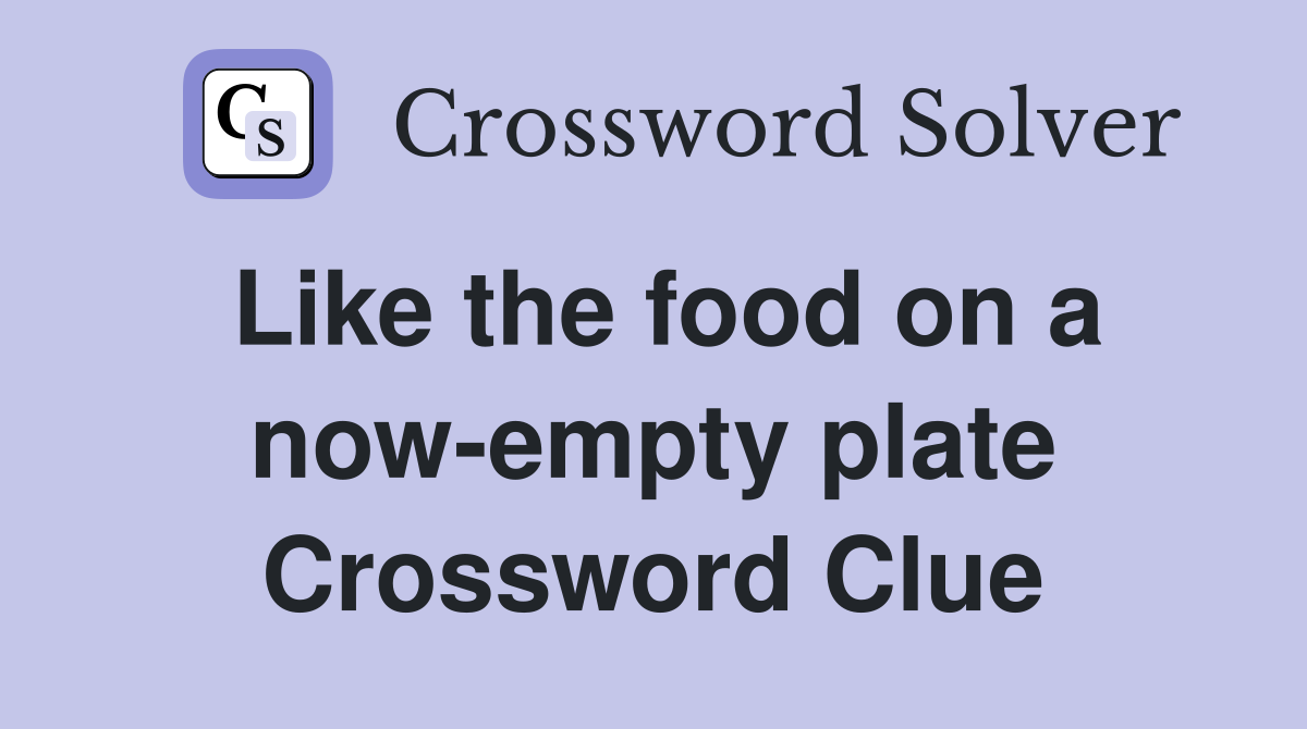 Like the food on a now-empty plate Crossword Clue