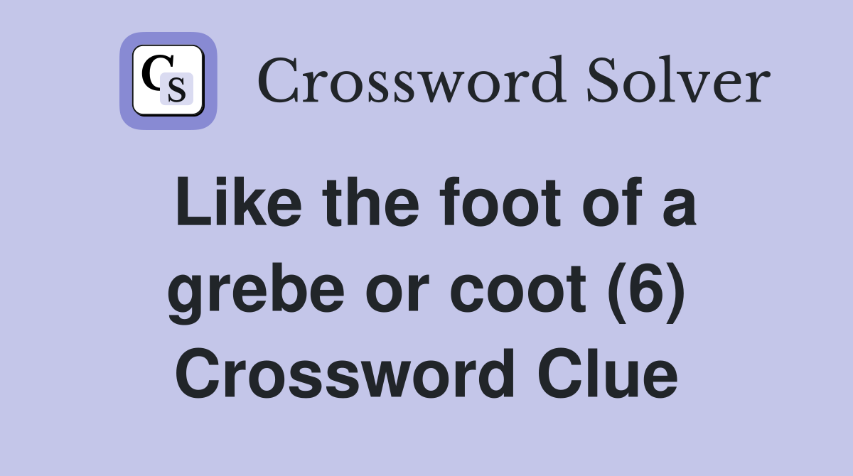 Like the foot of a grebe or coot (6) Crossword Clue
