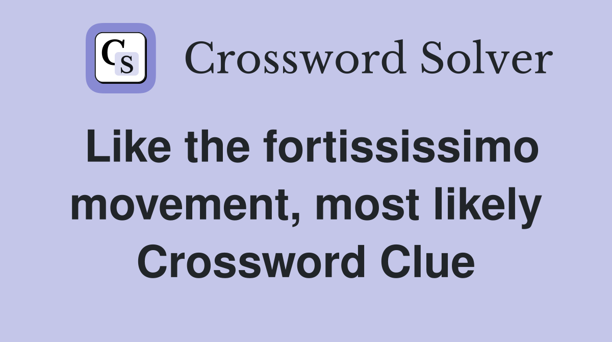 Like the fortississimo movement, most likely Crossword Clue