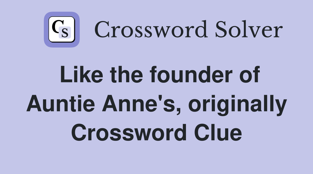 Like the founder of Auntie Anne's, originally Crossword Clue