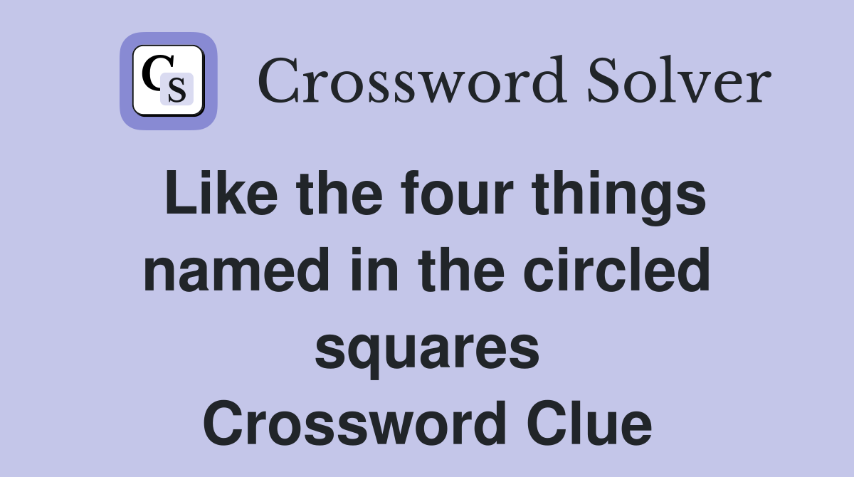 Like the four things named in the circled squares Crossword Clue