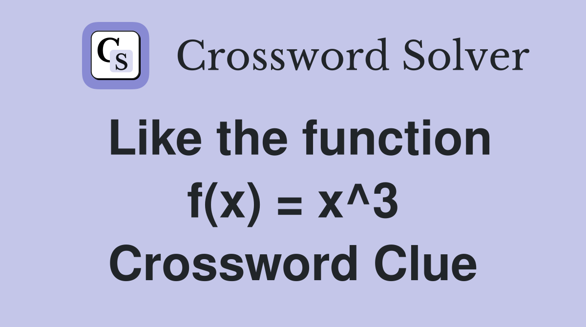 Like the function f(x) = x^3 Crossword Clue