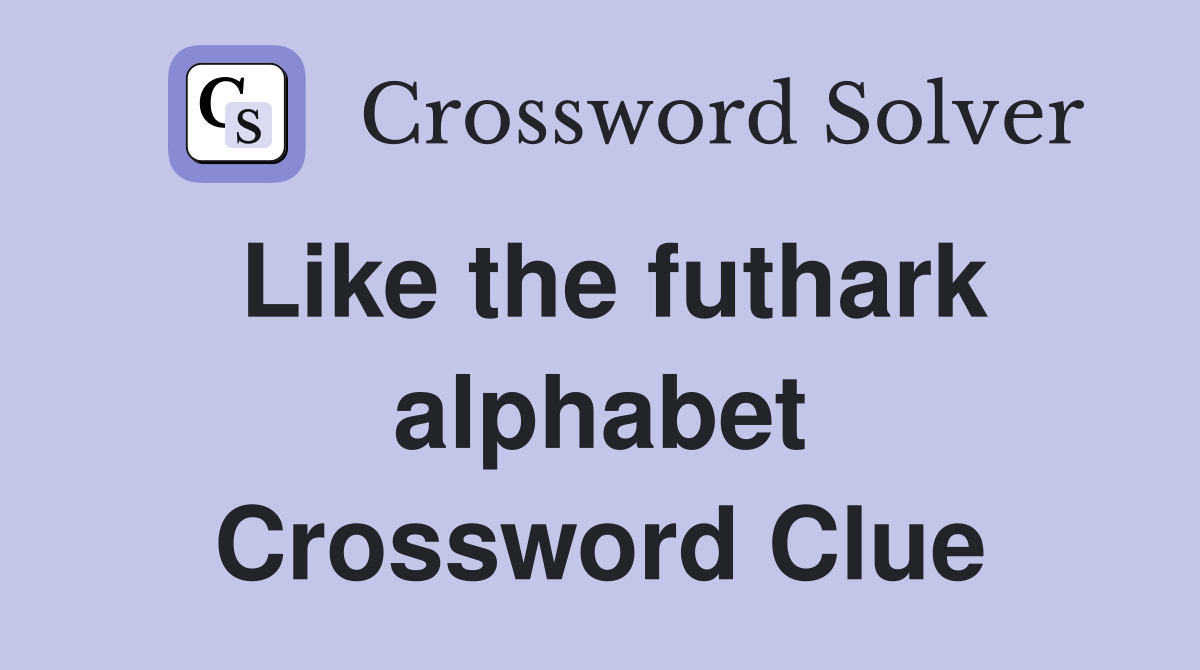 Like the futhark alphabet Crossword Clue