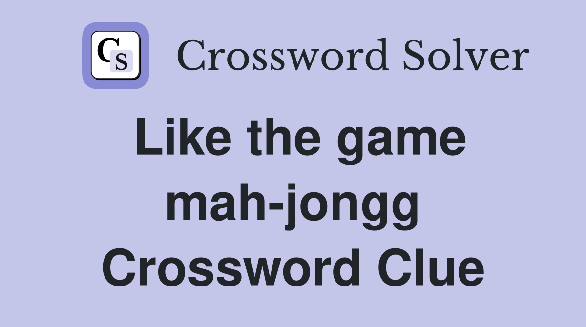Like the game mah-jongg Crossword Clue