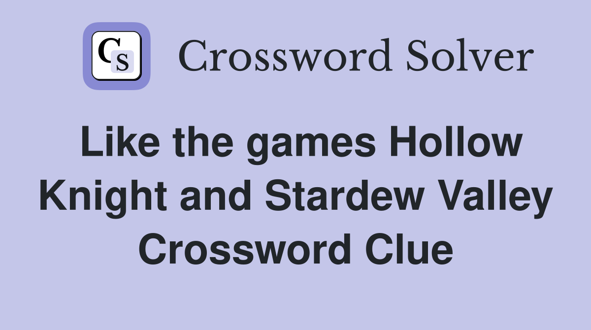 Like the games Hollow Knight and Stardew Valley Crossword Clue