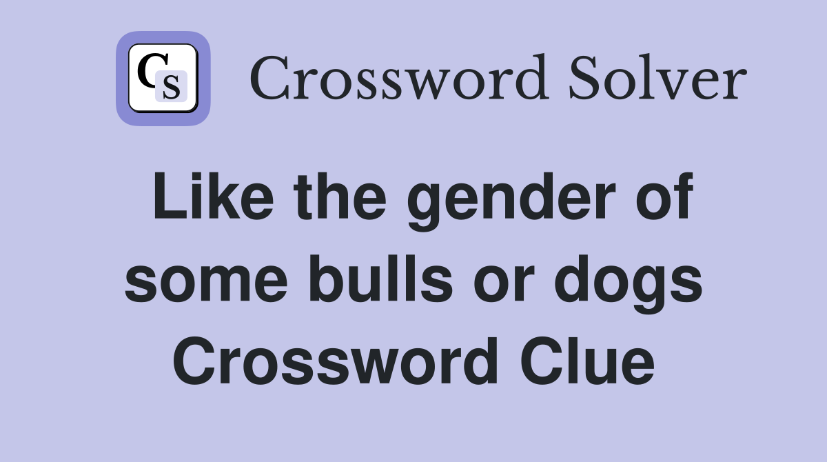 Like the gender of some bulls or dogs Crossword Clue