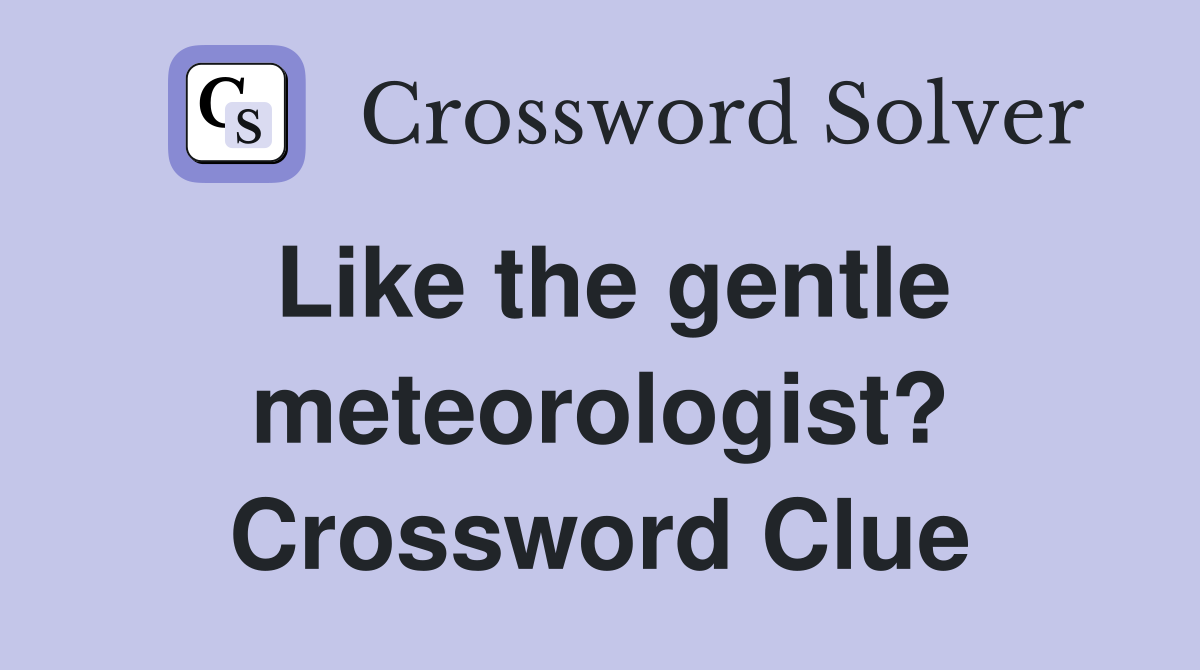 Like the gentle meteorologist? Crossword Clue