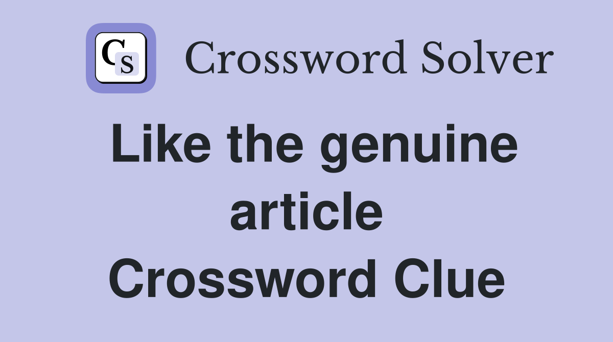 Like the genuine article Crossword Clue