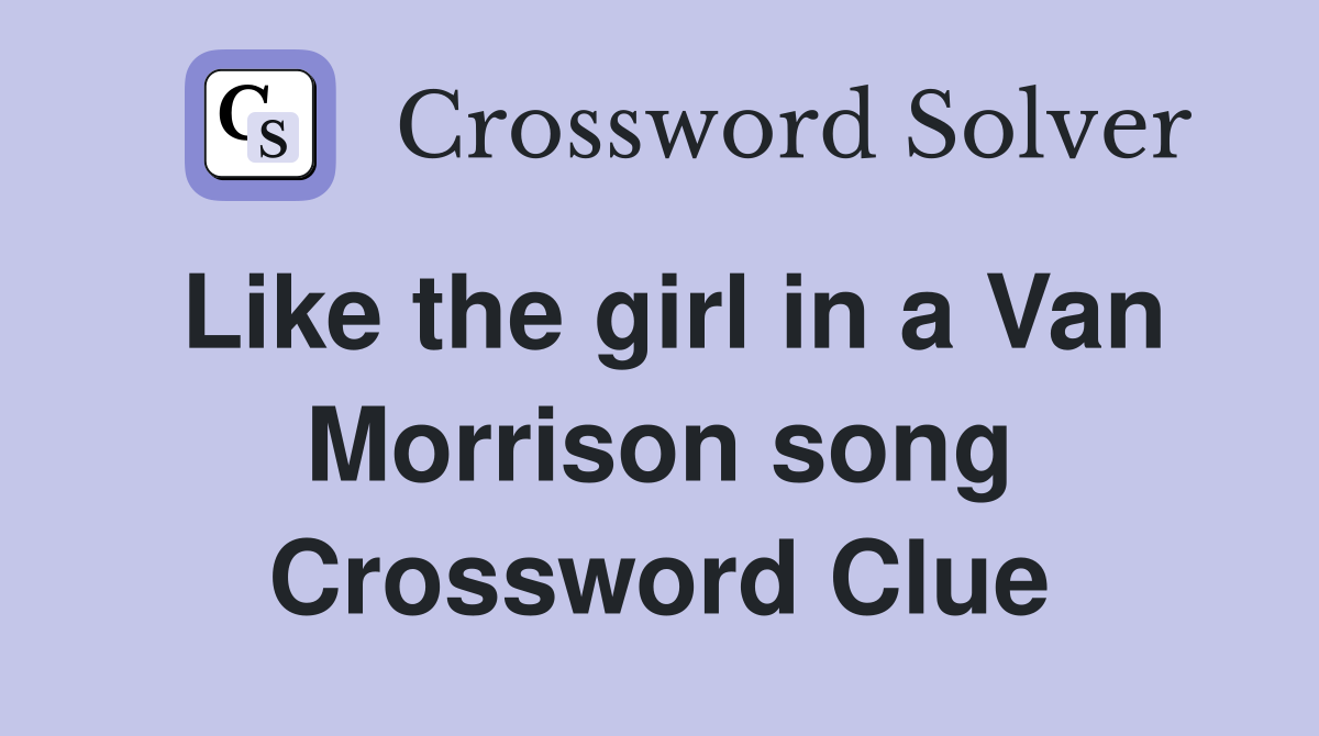 Like the girl in a Van Morrison song Crossword Clue