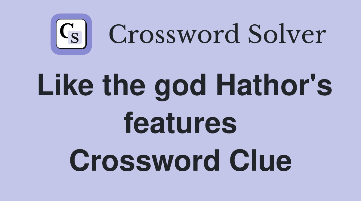 Like the god Hathor's features Crossword Clue