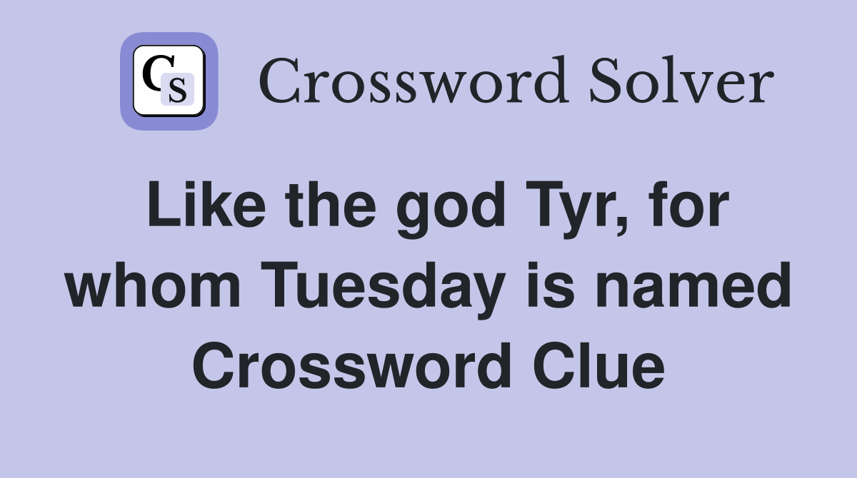 Like the god Tyr, for whom Tuesday is named Crossword Clue