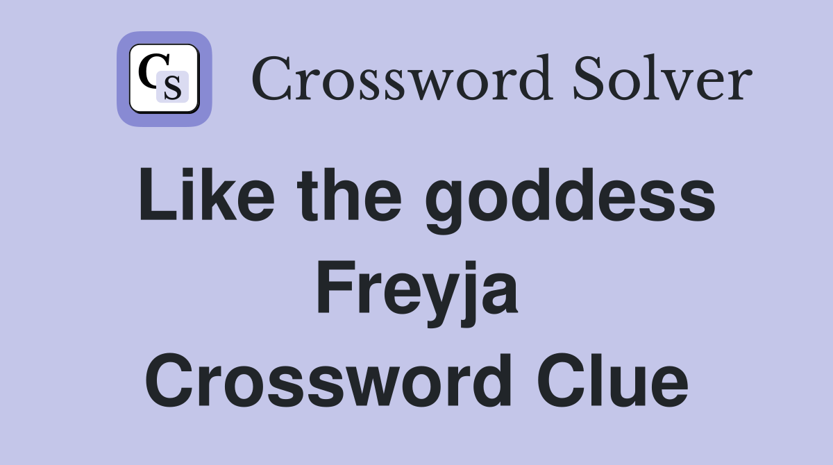 Like the goddess Freyja Crossword Clue